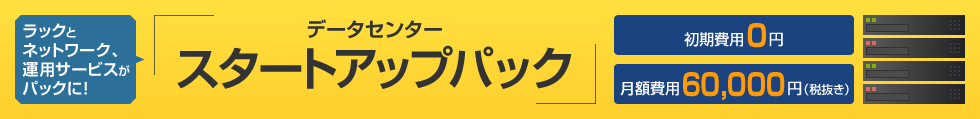 データセンター「スタートアップ」1/2ラックとネットワークをWeb申し込み限定の料金パックで提供初期費用0円 月額費用60,000円から※表示価格は税抜です。